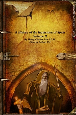 A History of the Inquisition of Spain: Volume II by Charles Lea, Henry