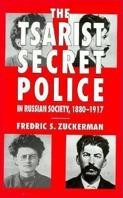 The Tsarist Secret Police and Russian Society, 1880-1917 by Zuckerman, Fredric S.