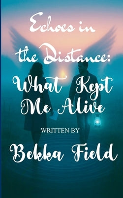 Echoes Between the Distance What Kept Me Alive by Field, Bekka