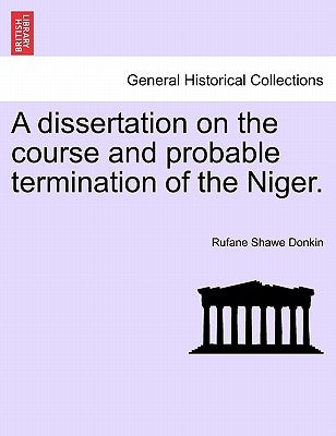 A Dissertation on the Course and Probable Termination of the Niger. by Donkin, Rufane Shawe