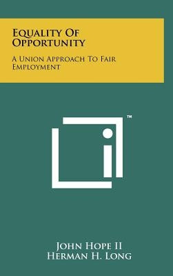 Equality Of Opportunity: A Union Approach To Fair Employment by Hope, John, II