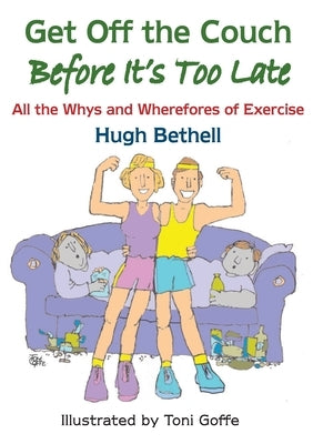 Get off the couch, before it's too late!: All the Whys and Wherefores of Exercise by Bethell, Hugh James Newton