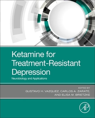 Ketamine for Treatment-Resistant Depression: Neurobiology and Applications by Vazquez, Gustavo H.