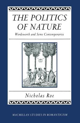 The Politics of Nature: Wordsworth and Some Contemporaries by Roe, Nicholas