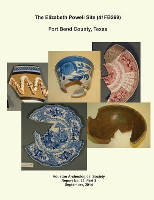 The Elizabeth Powell Site (41FB269) Fort Bend County, Texas: Houston Archeological Society Report No.25, Part 3 by Gregg, Richard L.