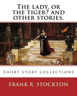 The lady, or the tiger? and other stories. By: Frank R. Stockton: Short story collections by Stockton, Frank R.