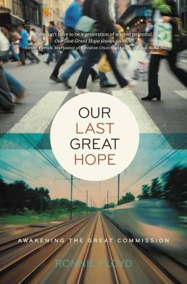 Our Last Great Hope: Awakening the Great Commission by Floyd, Ronnie