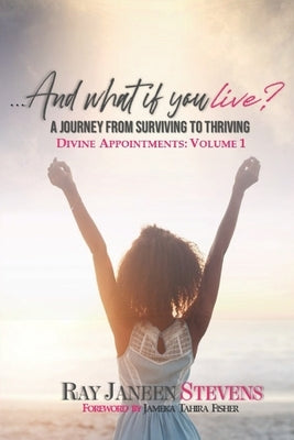 ...And what if you live? A Journey From Surviving To Thriving: Divine Appointments: Volume 1 by Expressions, Throneroom