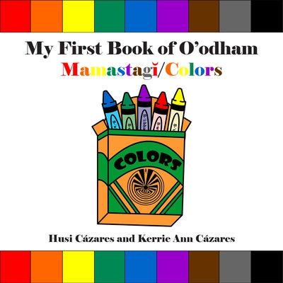 My First Book of O'Odham Mamastagǐ / Colors by Cázares, Husi