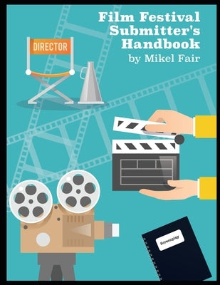 Film Festival Submitters Handbook 2024 by Fair, Mikel