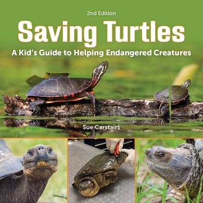 Saving Turtles: A Kid's Guide to Helping Endangered Creatures by Carstairs, Sue