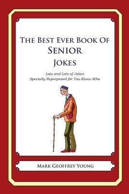 The Best Ever Book of Senior Jokes: Lots and Lots of Jokes Specially Repurposed for You-Know-Who by Young, Mark Geoffrey