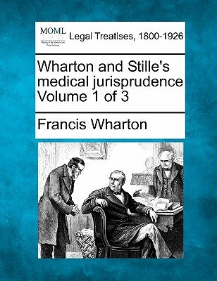 Wharton and Stille's medical jurisprudence Volume 1 of 3 by Wharton, Francis