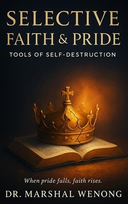 Selective Faith & Pride: Tools of Self-Destruction by Wenong, Marshal