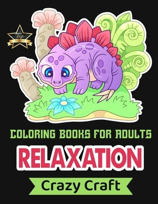 Coloring Book for Adults Relaxation: An Adult Coloring Book with Lovable Jungle Animals, Birds, Plants, Oceans, Wildlife and Much More! by Craft, Crazy