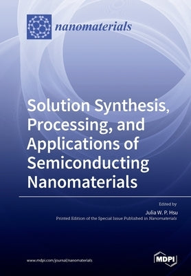 Solution Synthesis, Processing, and Applications of Semiconducting Nanomaterials by Hsu, Julia W. P.