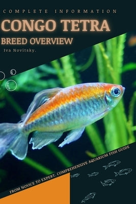 Congo Tetra: From Novice to Expert. Comprehensive Aquarium Fish Guide by Novitsky, Iva