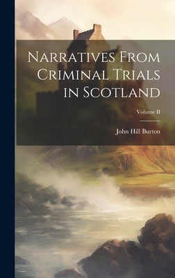 Narratives From Criminal Trials in Scotland; Volume II by Burton, John Hill