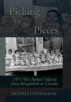 Picking Up the Pieces: 1971 War Babies' Odyssey from Bangladesh to Canada by Chowdhury, Mustafa