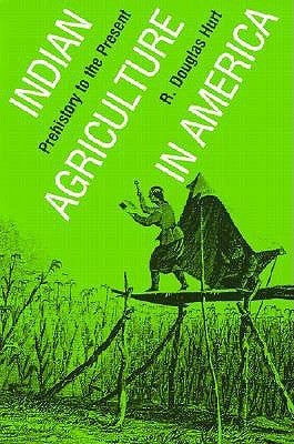 Indian Agriculture in America: Prehistory to the Present by Hurt, R. Douglas