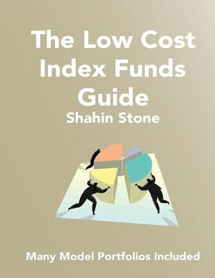 The Low Cost Index Funds Guide: Many Model Portfolios Included by Stone, Shahin