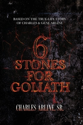 6 Stones for Goliath: Based on the Life of Charles and Gene Arline by Arline, Charles