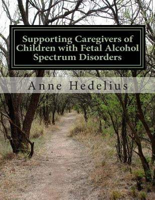 Supporting Caregivers of Children with Fetal Alcohol Spectrum Disorders by Hedelius, Anne