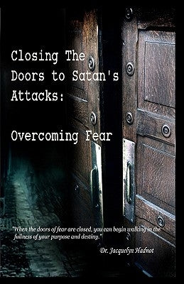 Closing the Doors to Satan's Attacks: Overcoming Fear by Hadnot, Jacquelyn