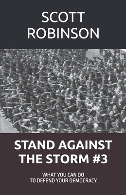 Stand Against the Storm: What You Can Do to Defend Your Democracy by Robinson, Scott