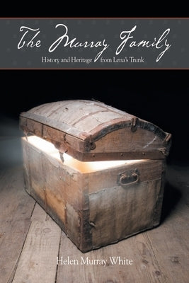 The Murray Family. History and Heritage from Lena's Trunk by White, Helen Murray