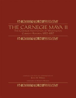 The Carnegie Maya II: Carnegie Institution of Washington Current Reports, 1952-1957 by Weeks, John M.