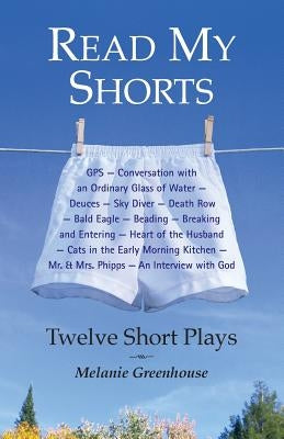 Read My Shorts: Twelve Short Plays by Greenhouse, Melanie