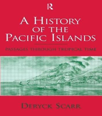 A History of the Pacific Islands: Passages Through Tropical Time by Scarr, Deryck