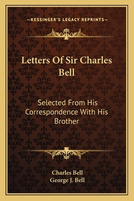 Letters Of Sir Charles Bell: Selected From His Correspondence With His Brother by Bell, Charles