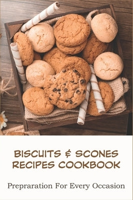 Biscuits _ Scones Recipes Cookbook_ Prepraration For Every Occasion: Biscuit Recipes by Bruen, Dori