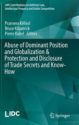 Abuse of Dominant Position and Globalization & Protection and Disclosure of Trade Secrets and Know-How by Këllezi, Pranvera
