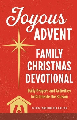 Joyous Advent: Family Christmas Devotional: Daily Prayers and Activities to Celebrate the Season by Patton, Katara Washington