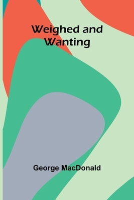Weighed And Wanting by George MacDonald