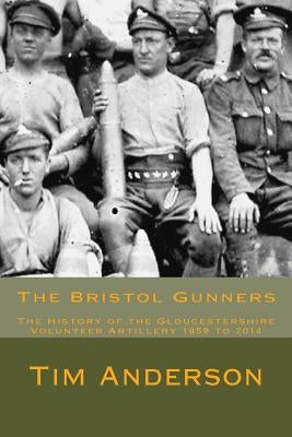 The Bristol Gunners: The History of the Gloucestershire Volunteer Artillery by Driscoll, Derek