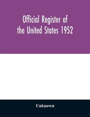 Official register of the United States 1952; Persons Occupying administrative and Supervisory Positions in the Legislative, Executive, and Judicial Br by Unknown