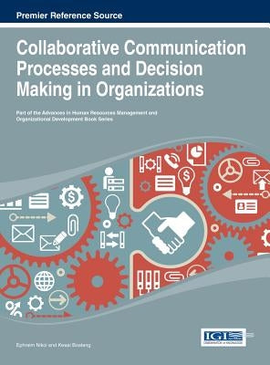 Collaborative Communication Processes and Decision Making in Organizations by Nikoi, Ephraim