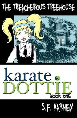 Karate Dottie and the Treacherous Treehouse by Varney III, Samuel F.
