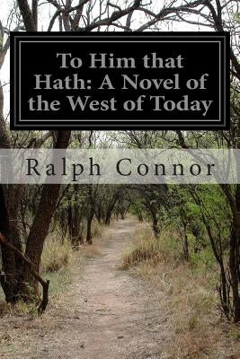 To Him that Hath: A Novel of the West of Today by Connor, Ralph