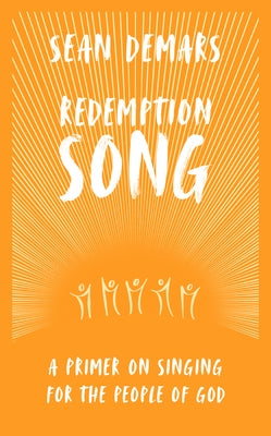 Redemption Song: A Primer on Singing for the People of God by Demars, Sean