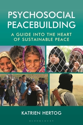Psychosocial Peacebuilding: A Guide Into the Heart of Sustainable Peace by Hertog, Katrien