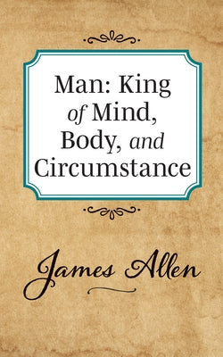 Man: King of Mind Body and Circumstance by Allen, James
