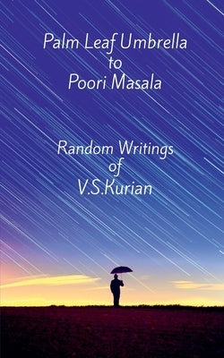 Palm Leaf Umbrella to Poori Masala: Random Writings of V.S.Kurian by Kurian, V. S.