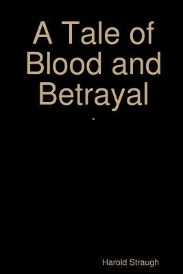 A Tale of Blood and Betrayal by Straugh, Harold