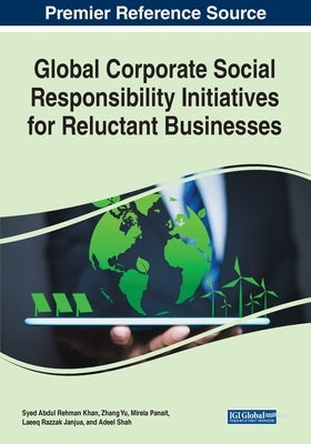 Global Corporate Social Responsibility Initiatives for Reluctant Businesses by Khan, Syed Abdul Rehman