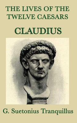 The Lives of the Twelve Caesars -Claudius- by Tranquillus, G. Suetonius